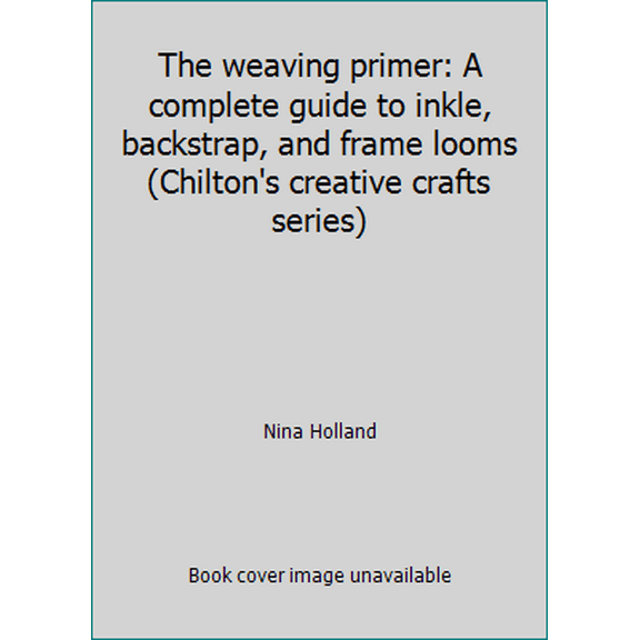 Pre-Owned The weaving primer: A complete guide to inkle, backstrap, and frame looms (Chilton's creative crafts series) (Hardcover) 0801966248 9780801966248