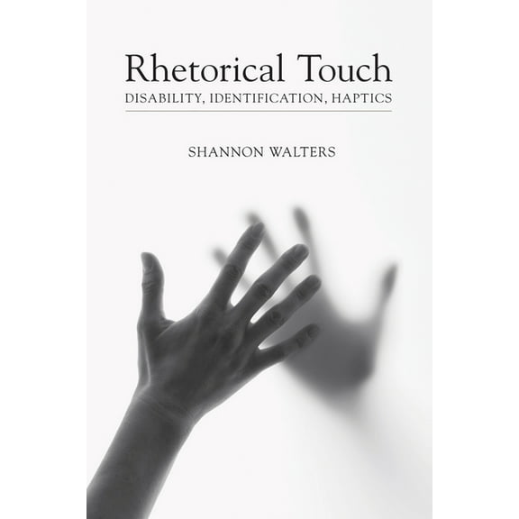 Studies in Rhetoric & Communication Rhetorical Touch: Disability, Identification, Haptics, (Hardcover)
