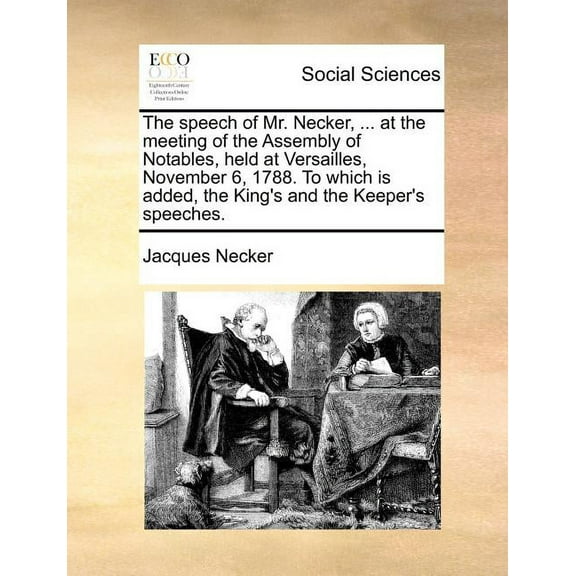 The Speech of Mr. Necker, ... at the Meeting of the Assembly of Notables, Held at Versailles, November 6, 1788. to Which, (Paperback)
