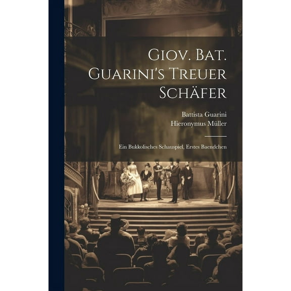 Giov. Bat. Guarini's Treuer SchÃ¤fer: Ein Bukkolisches Schauspiel, Erstes Baendchen, (Paperback)