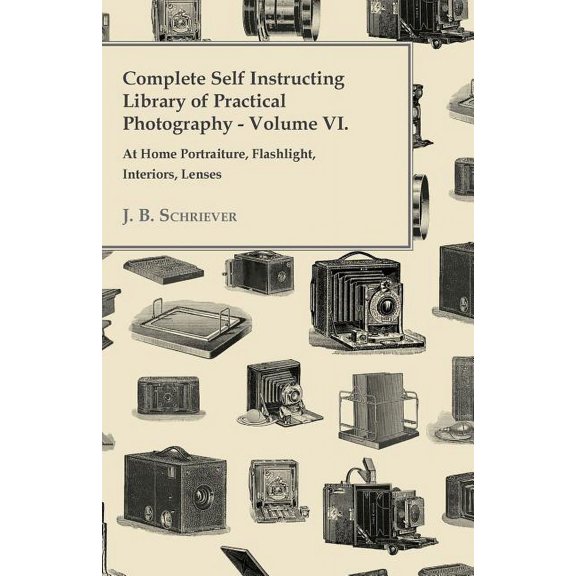 Complete Self Instructing Library Of Practical Photography Volume VI - At Home Portraiture, Flashlight, Interiors, Lense, (Paperback)