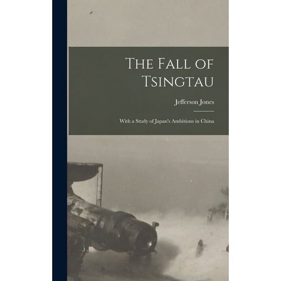 The Fall of Tsingtau; With a Study of Japan's Ambitions in China, (Hardcover)