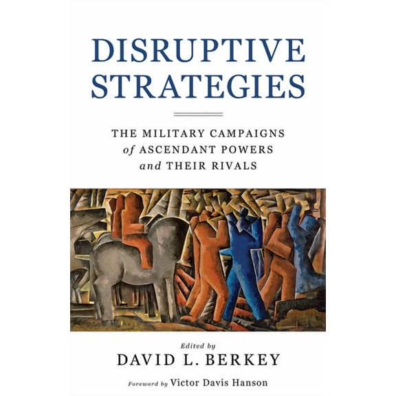 Disruptive Strategies : The Military Campaigns of Ascendant Powers and Their Rivals (Hardcover)