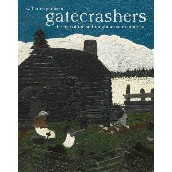 Gatecrashers : The Rise of the Self-Taught Artist in America (Edition 1) (Hardcover)