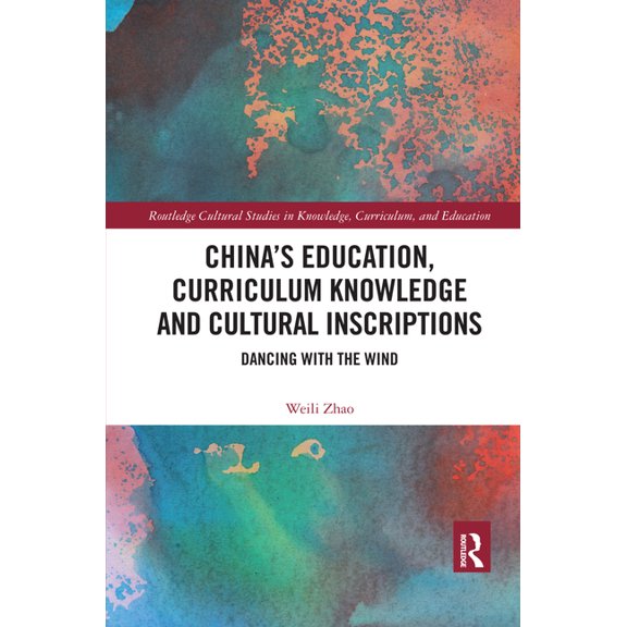 Routledge Cultural Studies in Knowledge, China's Education, Curriculum Knowledge and Cultural Inscriptions: Dancing with the Wind, (Paperback)