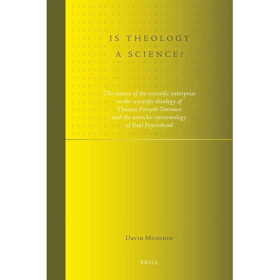 Studies in Systematic Theology Is Theology a Science?: The Nature of the Scientific Enterprise in the Scientific Theology of Thomas Forsyth Torrance an, Book 7, (Hardcover)