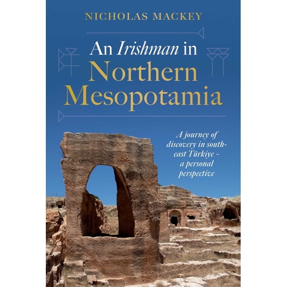 An Irishman in Northern Mesopotamia: A Journey of Discovery in South-East Türkiye - A Personal Perspective, (Hardcover)