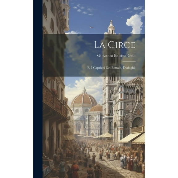 La Circe; e, I capricci del Bottaio, dialoghi; (Hardcover)