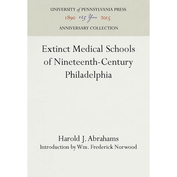 Anniversary Collection Extinct Medical Schools of Nineteenth-Century Philadelphia, (Hardcover)