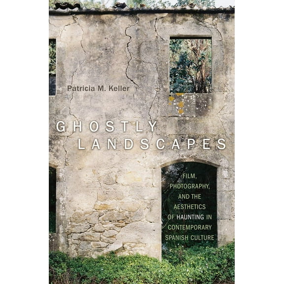 Toronto Iberic Ghostly Landscapes: Film, Photography, and the Aesthetics of Haunting in Contemporary Spanish Culture, (Hardcover)