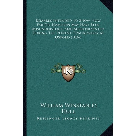 Remarks Intended To Show How Far Dr. Hampden May Have Been Misunderstood And Misrepresented During The Present Controversy At Oxford (1836) (Paperback)
