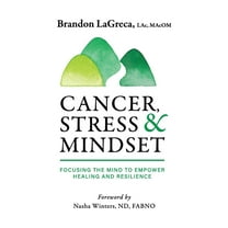 Cancer, Stress & Mindset: Focusing the Mind to Empower Healing and Resilience, (Hardcover)