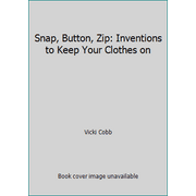 Snap, Button, Zip: Inventions to Keep Your Clothes on [Paperback - Used]