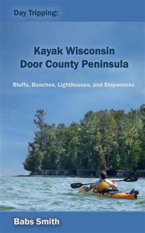 Pre-Owned Day Tripping: Kayak Wisconsin Door County Peninsula: Bluffs, Beaches, Lighthouses, and Shipwrecks (Paperback) 0692433880 9780692433881