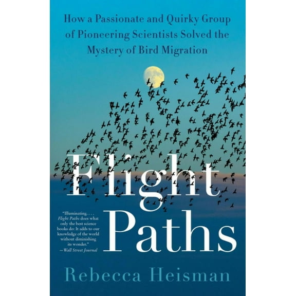 Flight Paths: How a Passionate and Quirky Group of Pioneering Scientists Solved the Mystery of Bird Migration (Paperback)