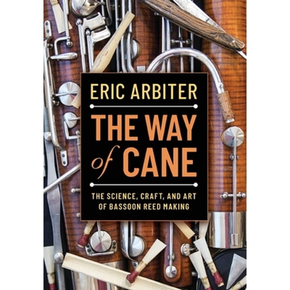 Pre-Owned The Way of Cane: The Science, Craft, and Art of Bassoon Reed-Making (Paperback) 0190919620 9780190919627