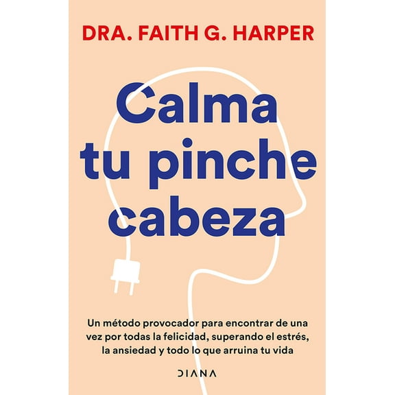 Calma Tu Pinche Cabeza: Superando El Estrés, La Ansiedad Y Todo Lo Que Arruine Tu Vida / Unfuck Your Brain, (Paperback)