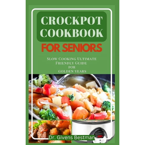 Crockpot Cookbook for Seniors: Slow Cooking Ultimate Friendly Guide for Golden Years (Paperback)