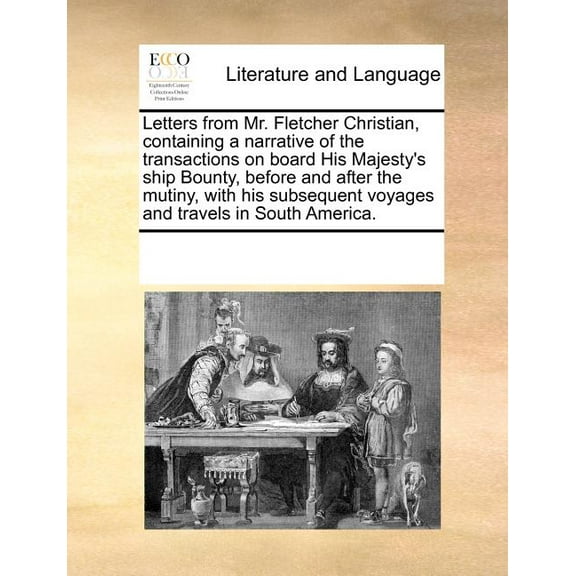 Letters from Mr. Fletcher Christian, Containing a Narrative of the Transactions on Board His Majesty's Ship Bounty, Befo, (Paperback)