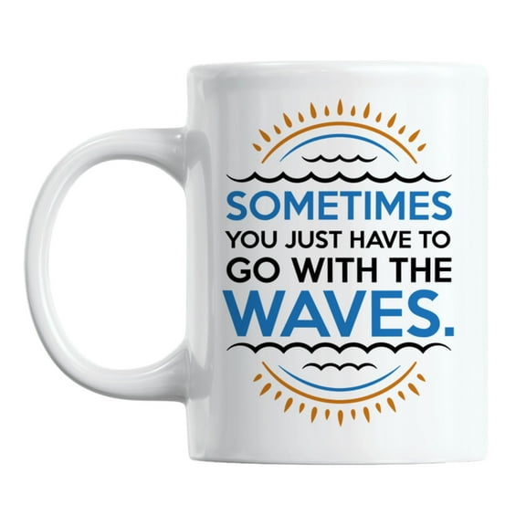 You Just Have to Go with the Waves Quotes Coffee & Tea Mug for a Surfer (11oz)