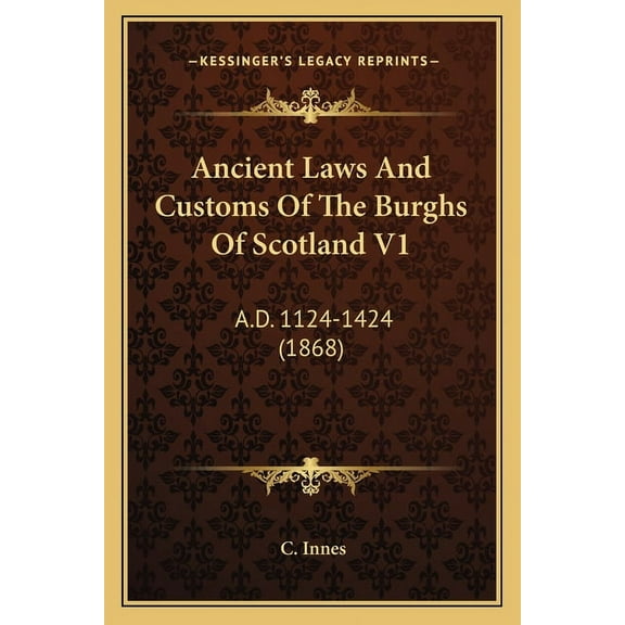 Ancient Laws And Customs Of The Burghs Of Scotland V1 : A.D. 1124-1424 (1868) (Paperback)