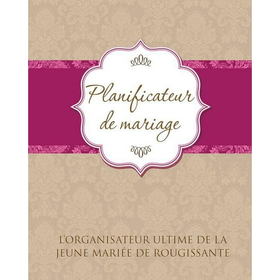 Planificateur de Marriage L'Organisateur Ultime de La Jeune Mariee de Rougissante (Paperback)