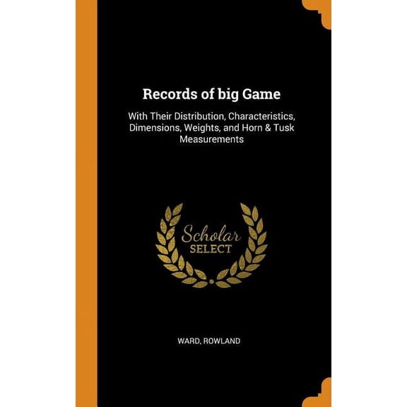 Records of Big Game : With Their Distribution, Characteristics, Dimensions, Weights, and Horn & Tusk Measurements (Hardcover)