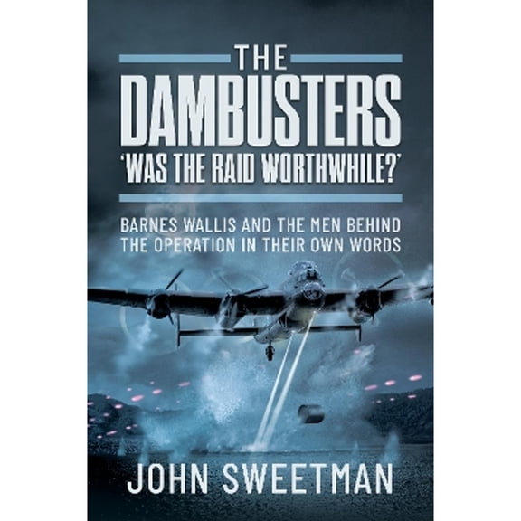 Pre-Owned The Dambusters - 'Was the Raid Worthwhile?': Barnes Wallis and the Men Behind the Operation in Their (Hardcover) by John Sweetman