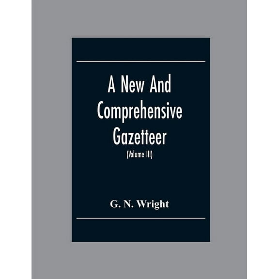 A New And Comprehensive Gazetteer; Being A Delineation Of The Esent State Of The World From The Most Recent Authorities , (Paperback)