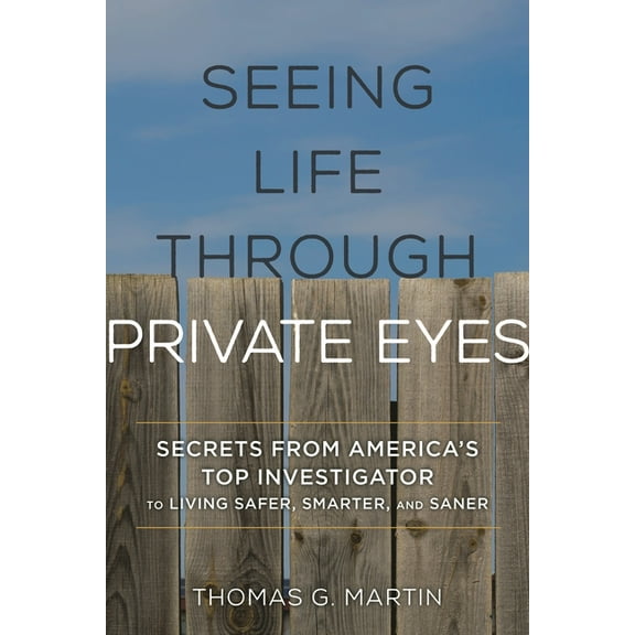 Seeing Life through Private Eyes: Secrets from America's Top Investigator to Living Safer, Smarter, and Saner, (Paperback)