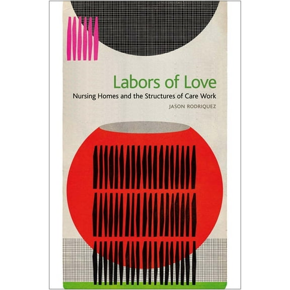 Labors of Love: Nursing Homes and the Structures of Care Work, (Hardcover)