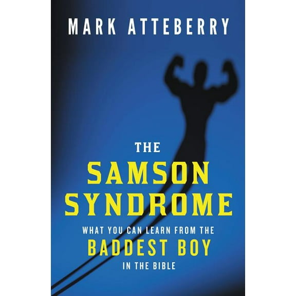 The Samson Syndrome: What You Can Learn from the Baddest Boy in the Bible, (Paperback)