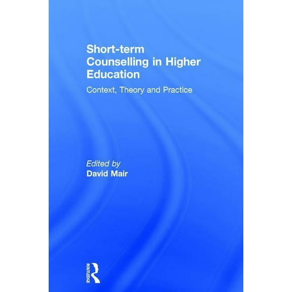 Short-term Counselling in Higher Education: Context, Theory and Practice, (Hardcover)