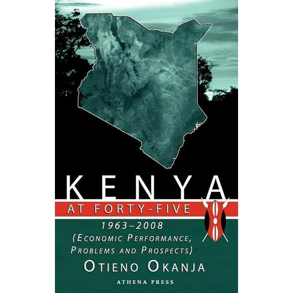 Kenya at Forty-five : 1963 - 2008 (Economic Performance, Problems and Prospects)