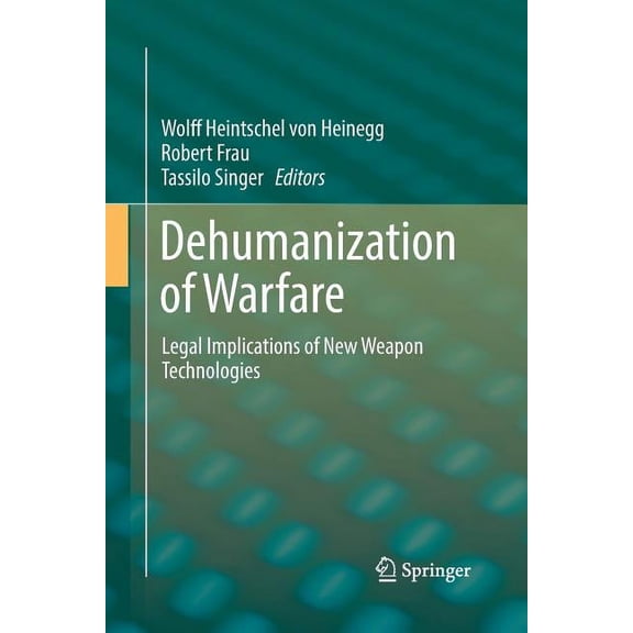 Dehumanization of Warfare: Legal Implications of New Weapon Technologies, (Paperback)