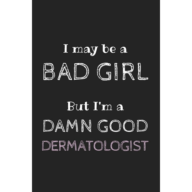 I May Be a Bad Girl But I'm a Damn Good Dermatologist : Cute Notebook Funny Gag Gift for Dermatologist Doctor and Dermatology Student (Future Dermatologist), Facial Surgeon, Plastic Surgeon, Cosmetologist, Aesthetician I May Be a Bad Girl But I'm a Damn Good Dermatologist : Cute Notebook Funny Gag Gift for Dermatologist Doctor and Dermatology Student (Future Dermatologist), Facial Surgeon, Plastic Surgeon, Cosmetologist, Aesthetician
