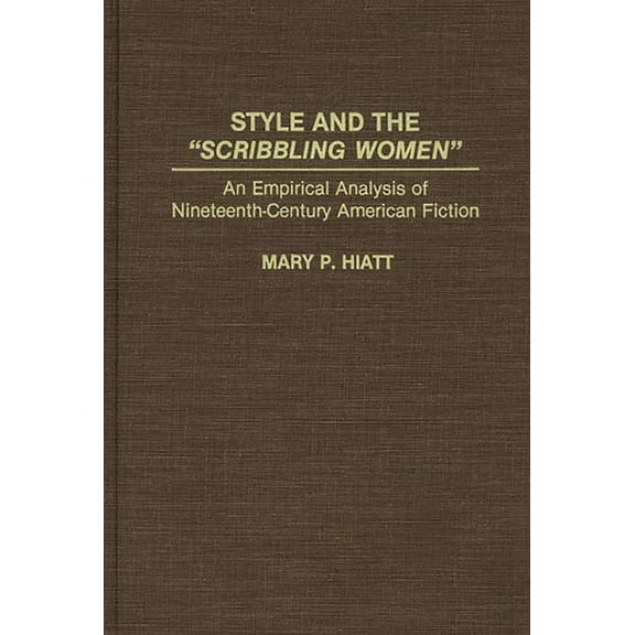 Contributions in Women's Studies Style and the Scribbling Women: An Empirical Analysis of Nineteenth-Century American Fiction, Book 131, (Hardcover)