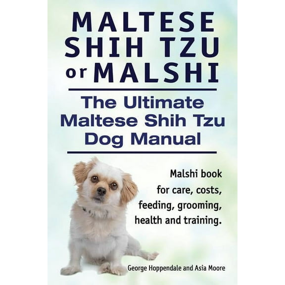 Maltese Shih Tzu or Malshi. The Ultimate Maltese Shih Tzu Dog Manual. Malshi book for care, costs, feeding, grooming, he, (Paperback)