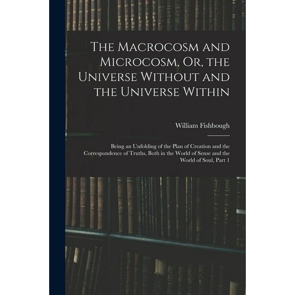 The Macrocosm and Microcosm, Or, the Universe Without and the Universe Within, (Paperback)