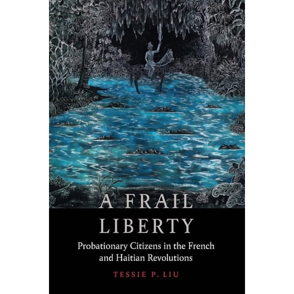 France Overseas: Studies in Empire and D A Frail Liberty: Probationary Citizens in the French and Haitian Revolutions, (Hardcover)