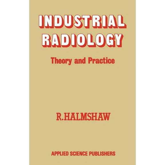 Industrial Radiology: Theory and Practice, (Paperback)