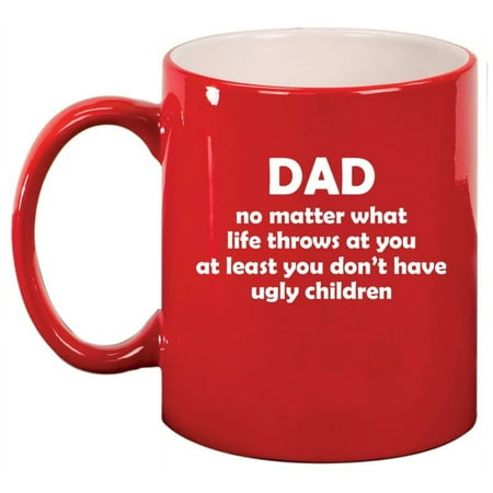 

Dad At Least You Don t Have Ugly Children Funny Father Gift Ceramic Coffee Mug Tea Cup Gift for Him Gift For Dad (11oz Red)