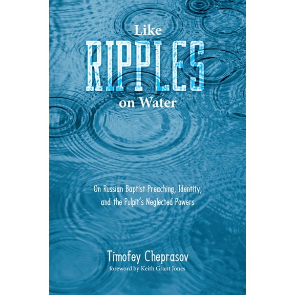 Like Ripples on Water: On Russian Baptist Preaching, Identity, and the Pulpit's Neglected Powers, (Hardcover)