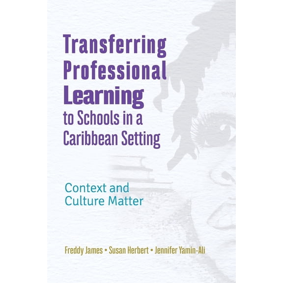 Transferring Professional Learning to Schools in a Caribbean Setting: Context and Culture Matter, (Paperback)