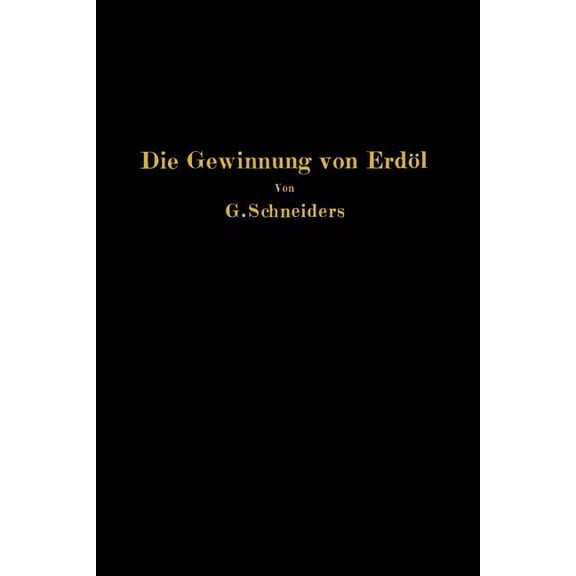 Die Gewinnung Von Erdöl Mit Besonderer Berücksichtigung Der Bergmännischen Gewinnung, (Paperback)