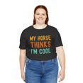 thumbnail image 5 of My horse thinks I'm cool horse owner horse mom/dad funny Unisex T-shirt, 5 of 7