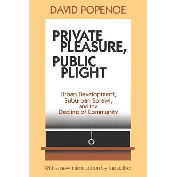 Private Pleasure, Public Plight: Urban Development, Suburban Sprawl, And The Decline Of Community, (Paperback)