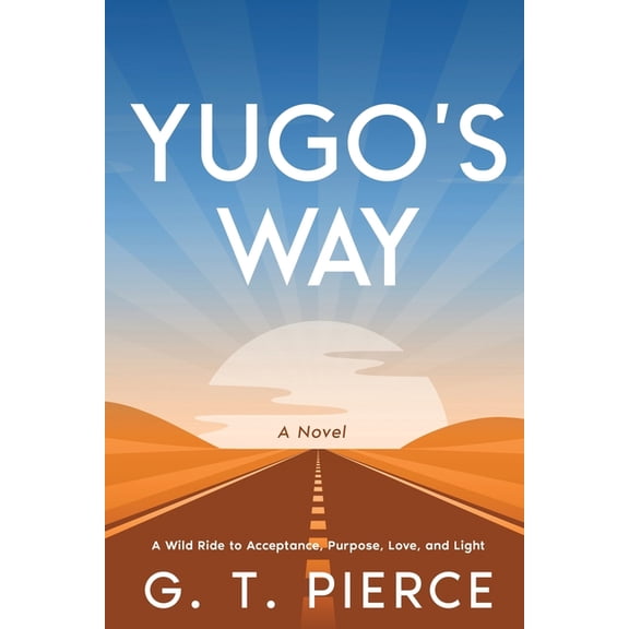 Yugo's Way: A Wild Ride to Acceptance, Purpose, Love, and Light, (Paperback)