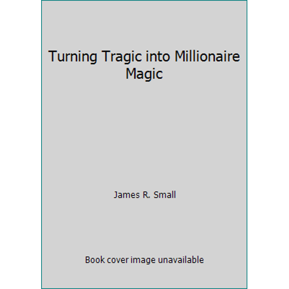 Pre-Owned Turning Tragic into Millionaire Magic (Paperback) 0615779077 9780615779072