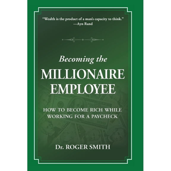 Building a Better Life Becoming the Millionaire Employee: How to Become Rich While Working for a Paycheck, Book 1, (Hardcover)